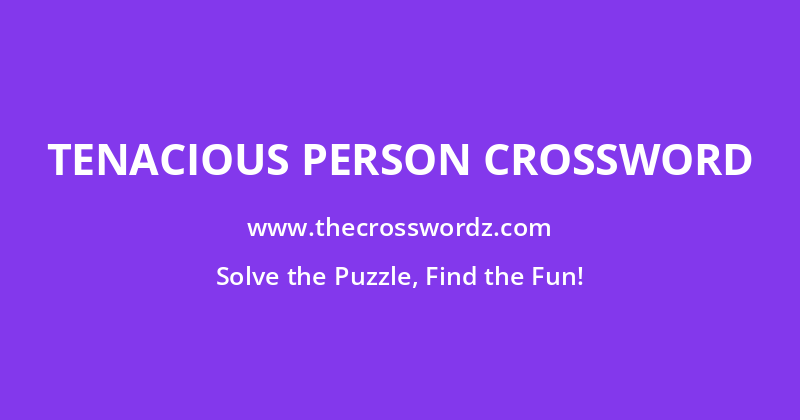 Tenacious person crossword
