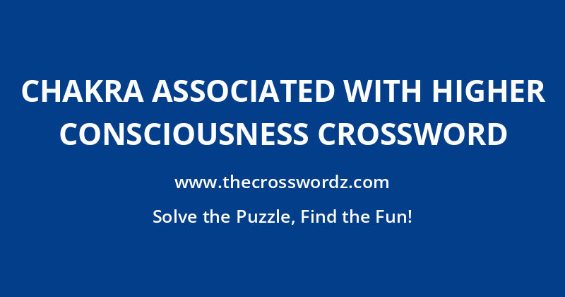 Chakra associated with higher consciousness crossword