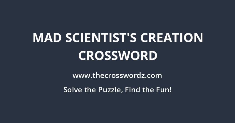 Mad scientist’s creation crossword