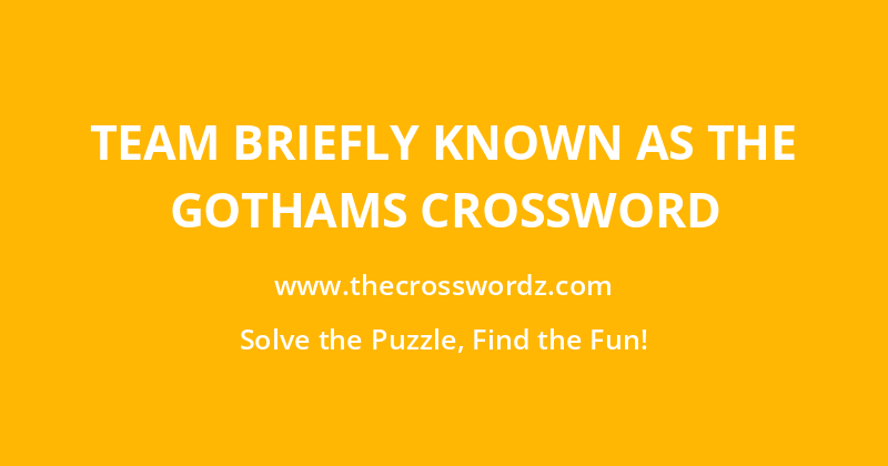Team briefly known as the Gothams crossword