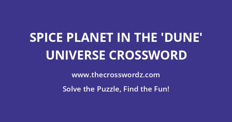 Spice planet in the ‘Dune’ universe crossword