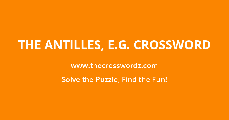 The Antilles, e.g. crossword