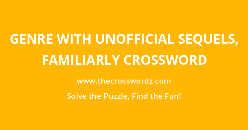 Genre with unofficial sequels, familiarly crossword