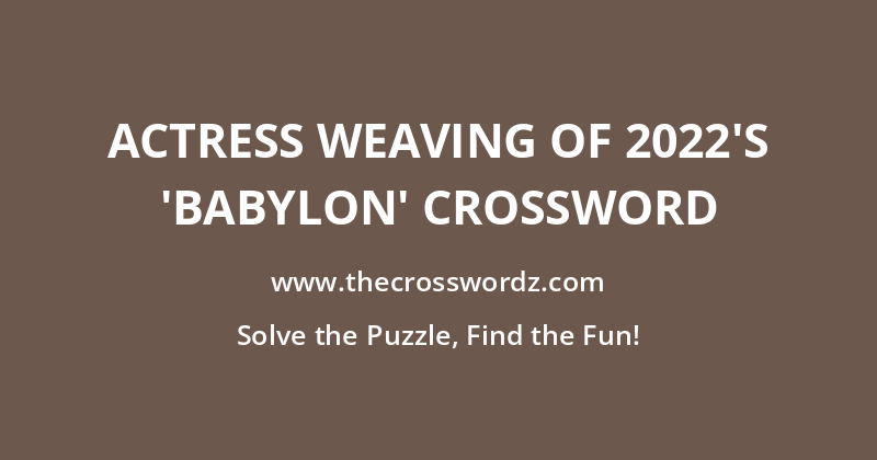 Actress Weaving of 2022’s ‘Babylon’ crossword