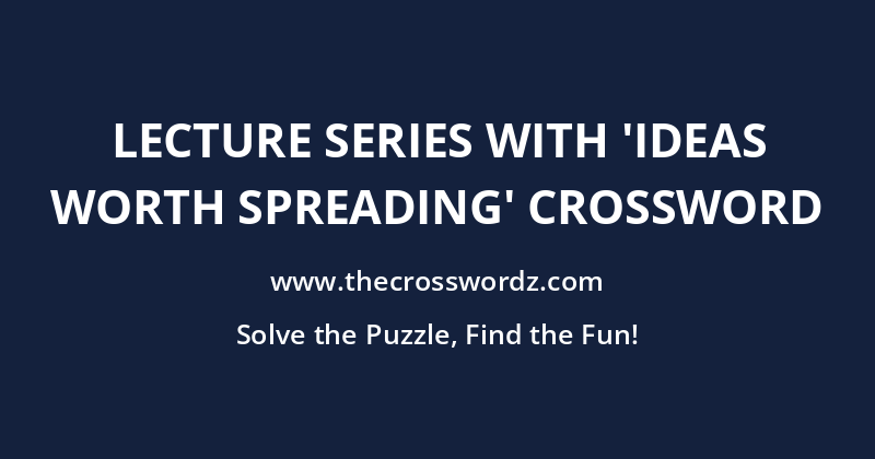 Lecture series with ‘ideas worth spreading’ crossword