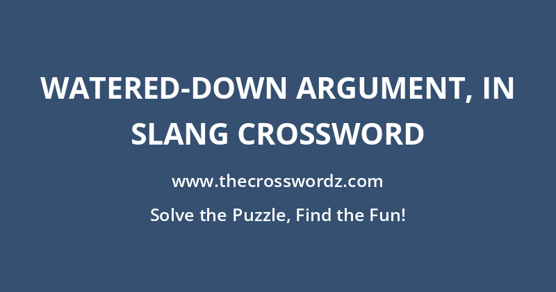 Watered-down argument, in slang crossword