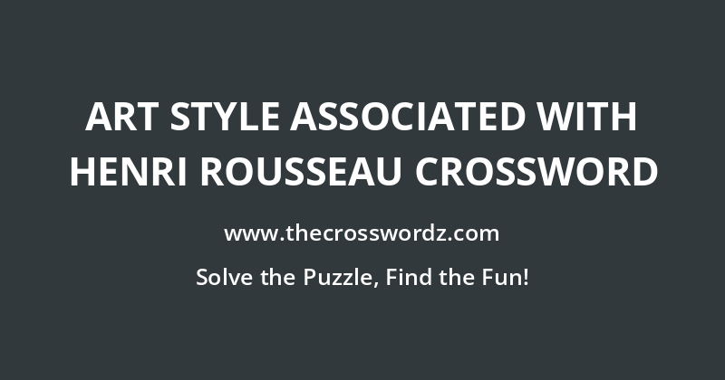 Art style associated with Henri Rousseau crossword