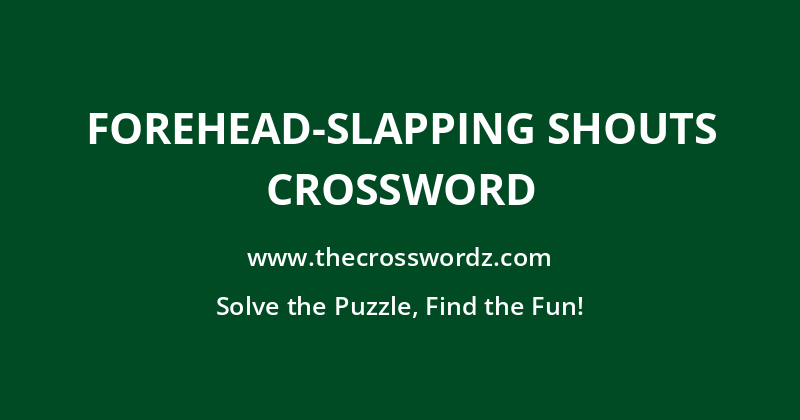 Forehead-slapping shouts crossword