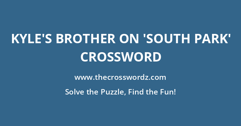 Kyle’s brother on ‘South Park’ crossword