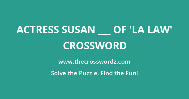 Actress Susan ___ of ‘LA Law’ crossword