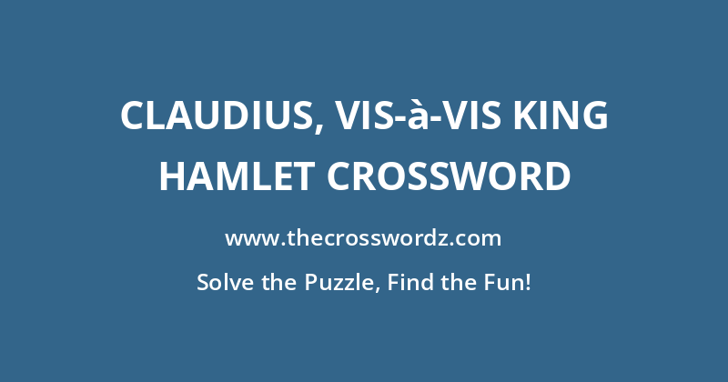 Claudius, vis-à-vis King Hamlet crossword