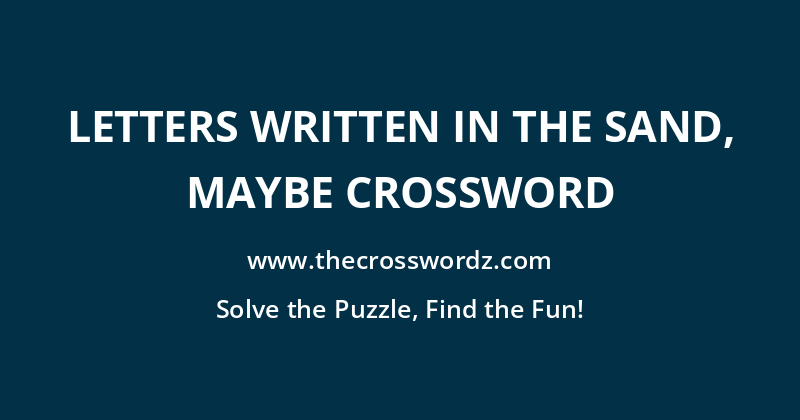 Letters written in the sand, maybe crossword