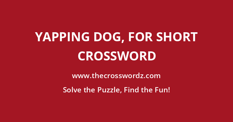 Yapping dog, for short crossword