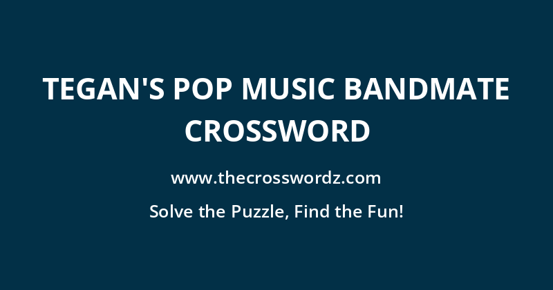 Tegan’s pop music bandmate crossword