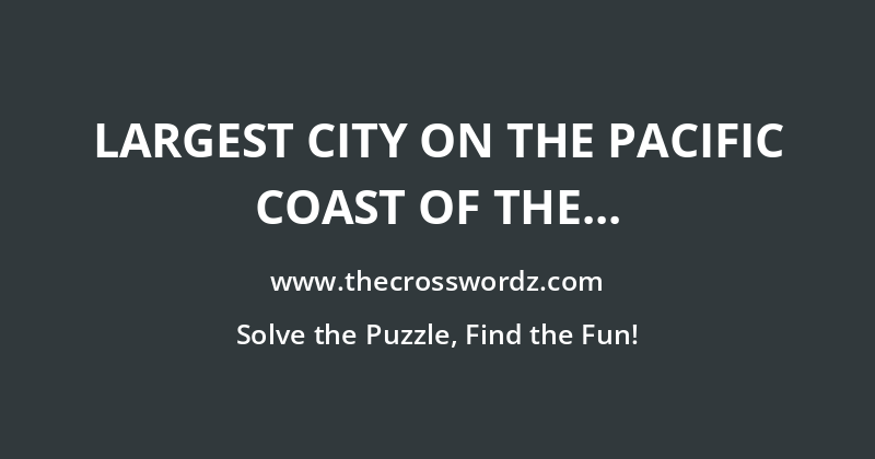 Largest city on the Pacific coast of the Americas crossword
