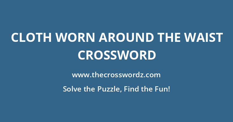 Cloth worn around the waist crossword