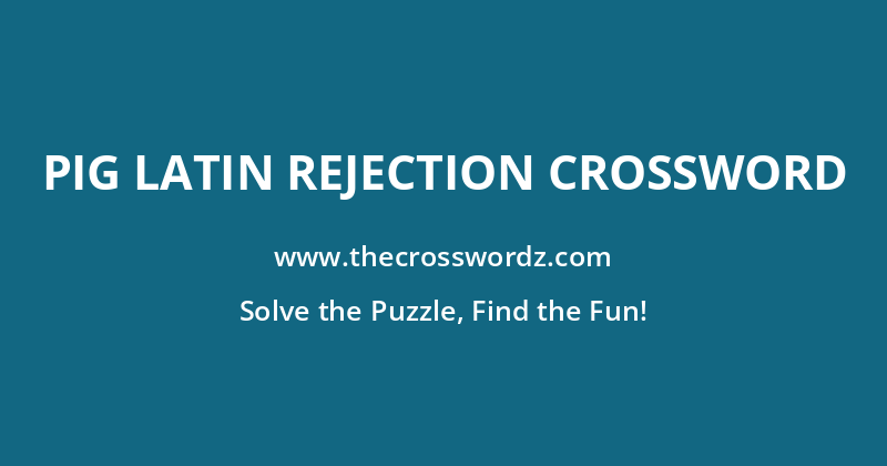 Pig Latin rejection crossword