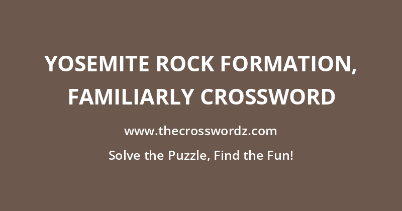 Yosemite rock formation, familiarly crossword