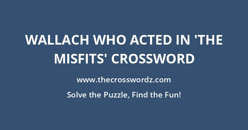 Wallach who acted in ‘The Misfits’ crossword