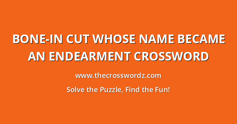 Bone-in cut whose name became an endearment crossword