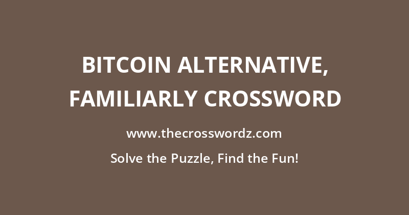 Bitcoin alternative, familiarly crossword