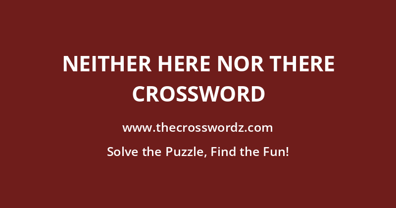 Neither here nor there crossword
