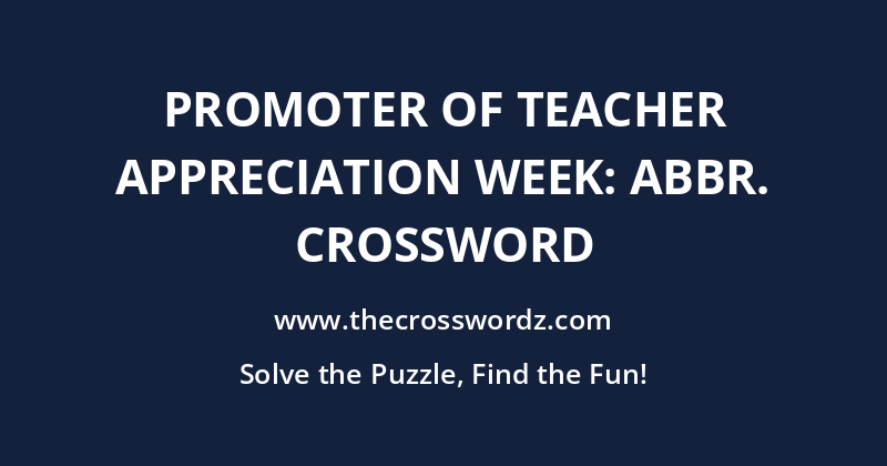 Promoter of Teacher Appreciation Week: Abbr. crossword