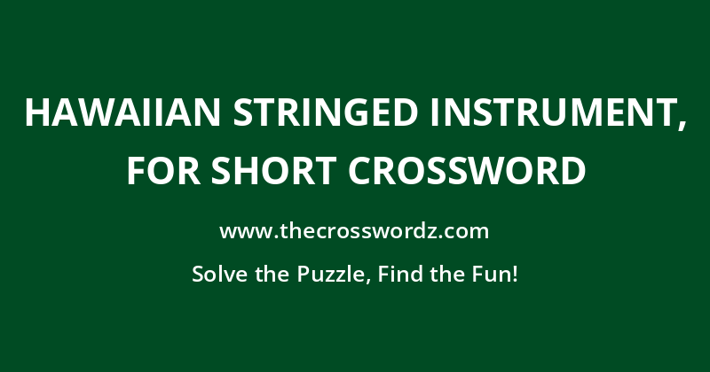 Hawaiian stringed instrument, for short crossword