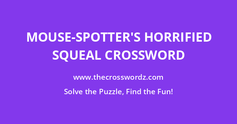 Mouse-spotter’s horrified squeal crossword