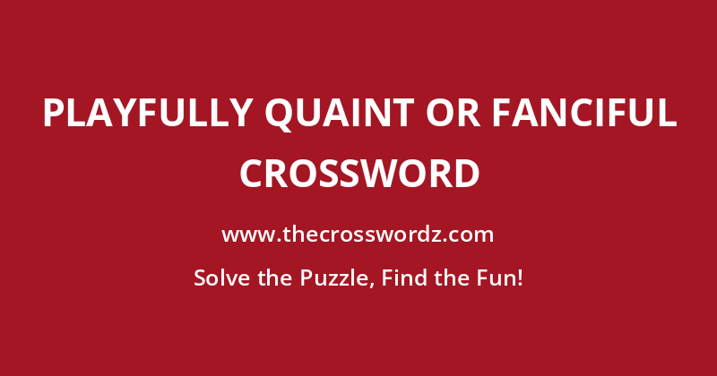 Playfully quaint or fanciful crossword