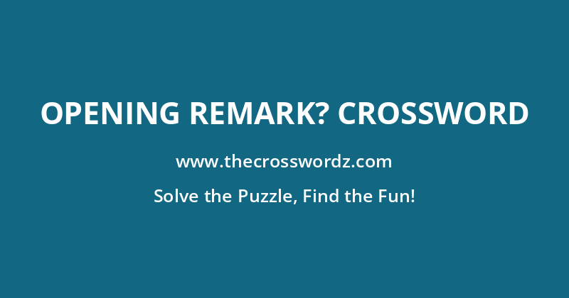 Opening remark? crossword