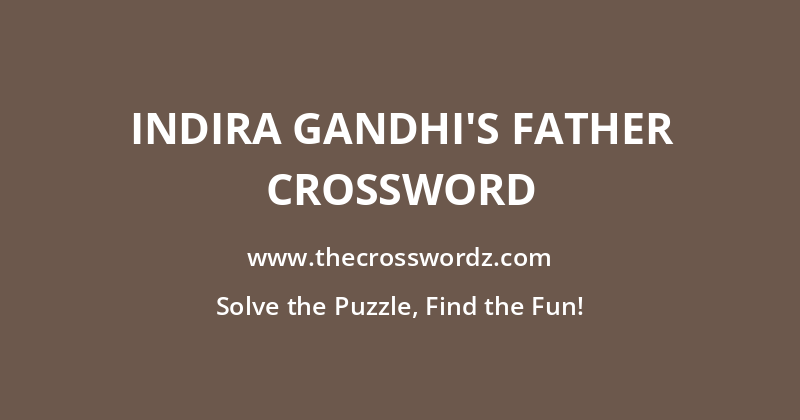 Indira Gandhi’s father crossword