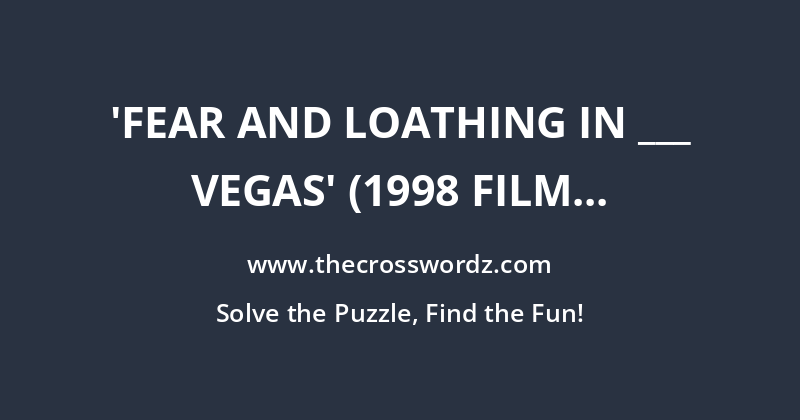 ‘Fear and Loathing in ___ Vegas’ (1998 film starring Johnny Depp) crossword