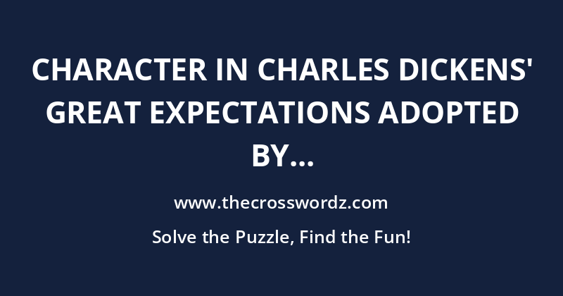 Character in Charles Dickens’ Great Expectations adopted by Miss Havisham crossword