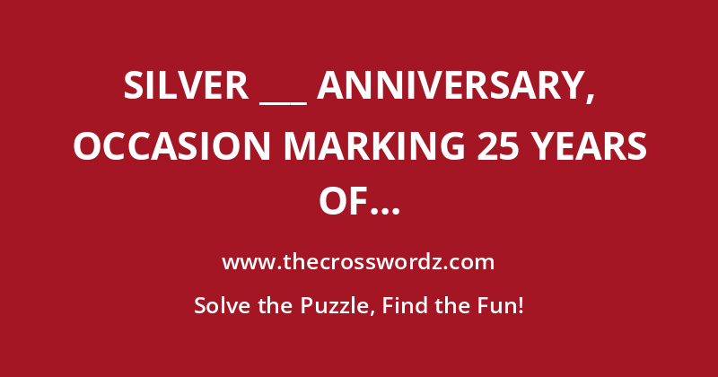 Silver ___ anniversary, occasion marking 25 years of marriage crossword