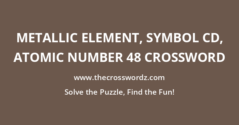 Metallic element, symbol Cd, atomic number 48 crossword