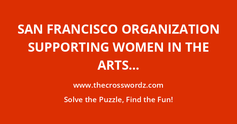 San Francisco organization supporting women in the arts crossword