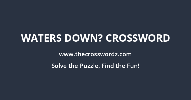 Waters down? crossword
