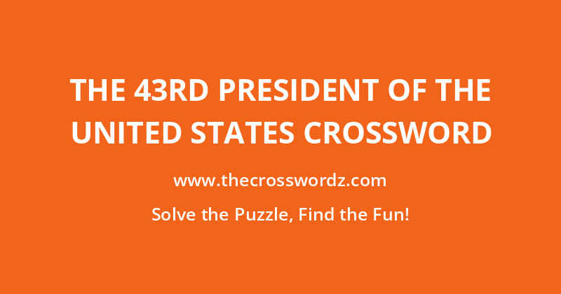 The 43rd president of the United States crossword
