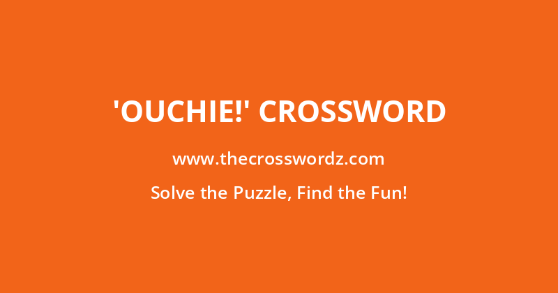 ‘Ouchie!’ crossword