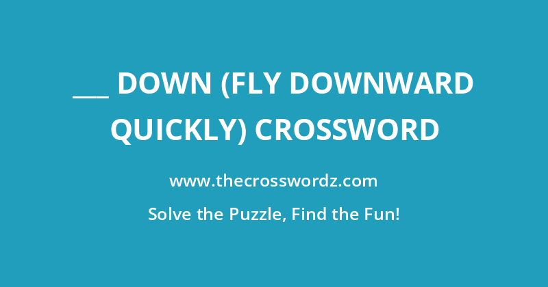 ___ down (fly downward quickly) crossword