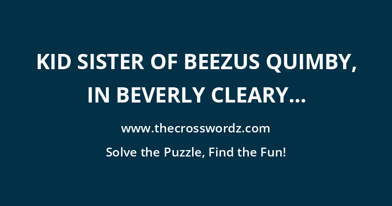 Kid sister of Beezus Quimby, in Beverly Cleary books crossword
