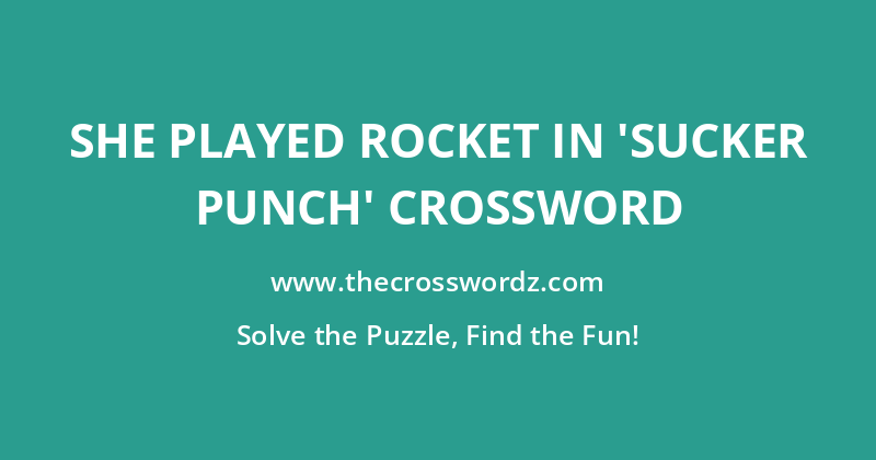 She played Rocket in ‘Sucker Punch’ crossword