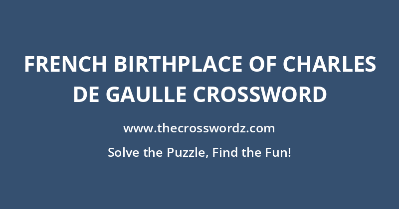 French birthplace of Charles de Gaulle crossword