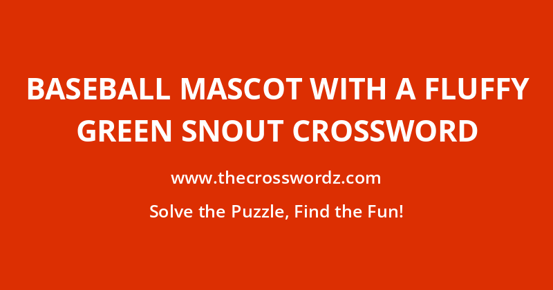 Baseball mascot with a fluffy green snout crossword