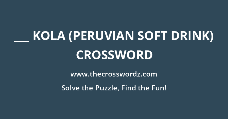 ___ Kola (Peruvian soft drink) crossword