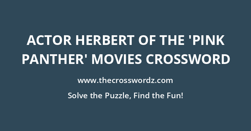 Actor Herbert of the ‘Pink Panther’ movies crossword