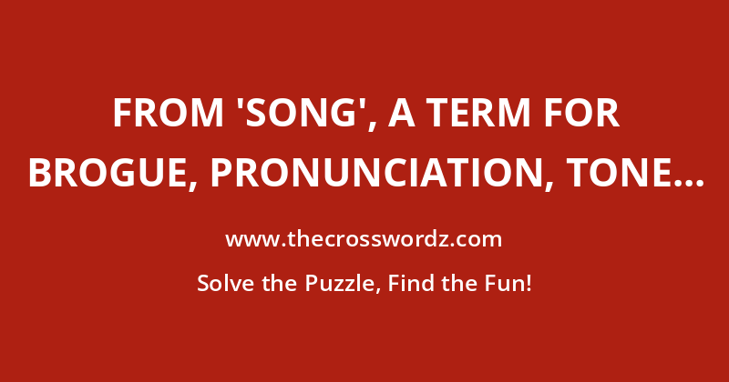 From ‘song’, a term for brogue, pronunciation, tone of voice or twang, such as the sing-songy tonal language among the Chinese or Swedish crossword