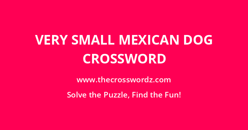 Very small Mexican dog crossword