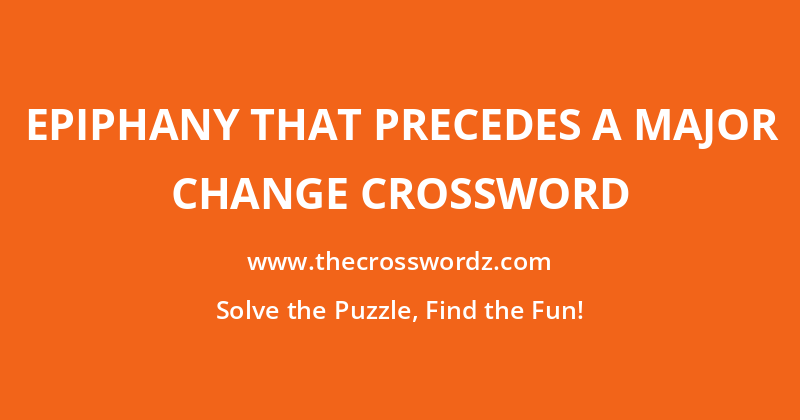 Epiphany that precedes a major change crossword